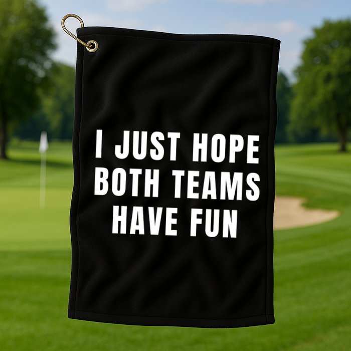 I Just Hope Both Teams Have Fun Golf Towel