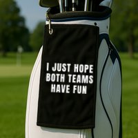 I Just Hope Both Teams Have Fun Golf Towel