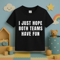 I Just Hope Both Teams Have Fun Toddler T-Shirt