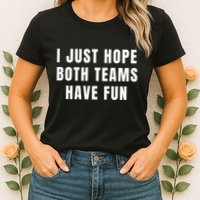 I Just Hope Both Teams Have Fun Womens T-Shirt