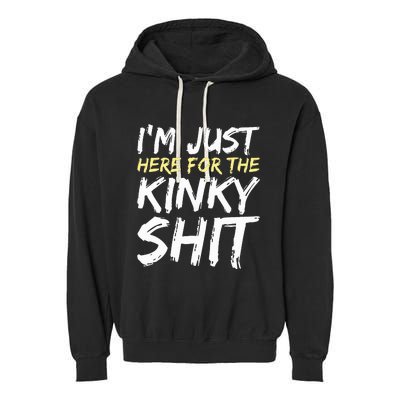 IM Just Here For The Kinky Shit Bdsm Gang Bang Sexy Feet Garment-Dyed Fleece Hoodie