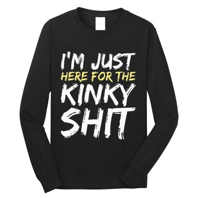 IM Just Here For The Kinky Shit Bdsm Gang Bang Sexy Feet Long Sleeve Shirt