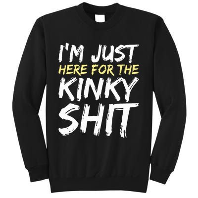 IM Just Here For The Kinky Shit Bdsm Gang Bang Sexy Feet Sweatshirt