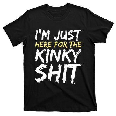 IM Just Here For The Kinky Shit Bdsm Gang Bang Sexy Feet T-Shirt