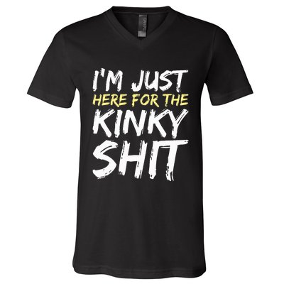 IM Just Here For The Kinky Shit Bdsm Gang Bang Sexy Feet V-Neck T-Shirt