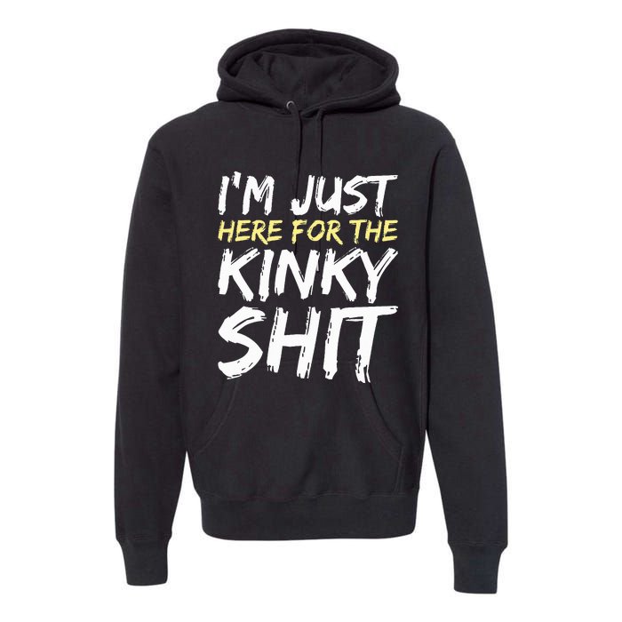 IM Just Here For The Kinky Shit Bdsm Gang Bang Sexy Feet Premium Hoodie