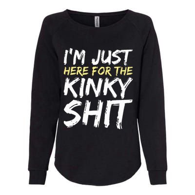 IM Just Here For The Kinky Shit Bdsm Gang Bang Sexy Feet Womens California Wash Sweatshirt