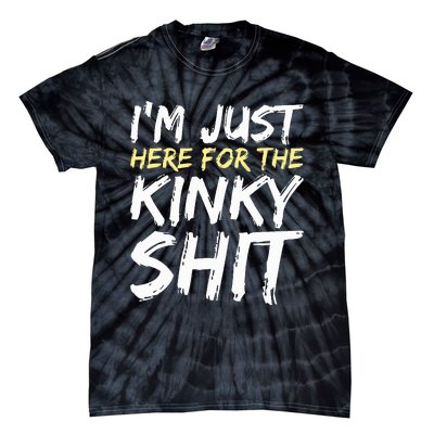 IM Just Here For The Kinky Shit Bdsm Gang Bang Sexy Feet Tie-Dye T-Shirt