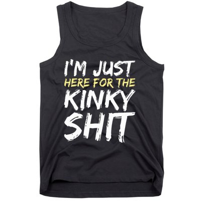 IM Just Here For The Kinky Shit Bdsm Gang Bang Sexy Feet Tank Top