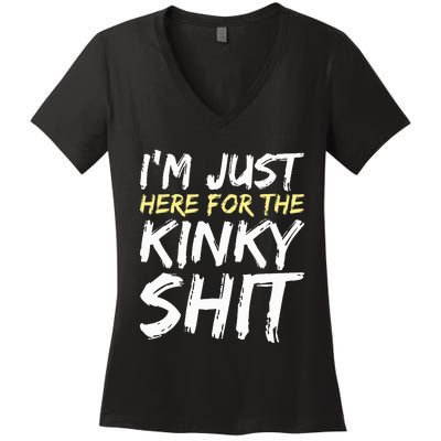 IM Just Here For The Kinky Shit Bdsm Gang Bang Sexy Feet Women's V-Neck T-Shirt