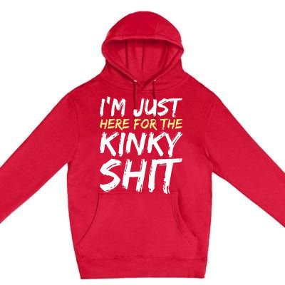 IM Just Here For The Kinky Shit Bdsm Gang Bang Sexy Feet Premium Pullover Hoodie