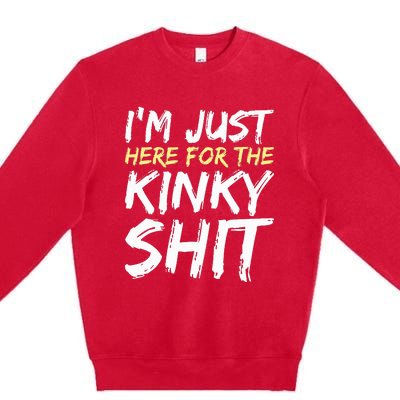 IM Just Here For The Kinky Shit Bdsm Gang Bang Sexy Feet Premium Crewneck Sweatshirt