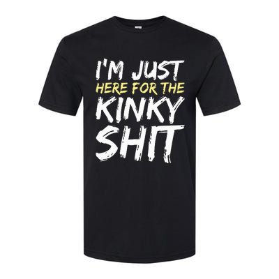 IM Just Here For The Kinky Shit Bdsm Gang Bang Sexy Feet Softstyle CVC T-Shirt