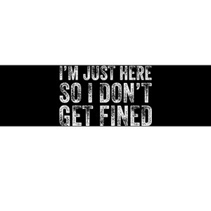 IM Just Here So I DonT Get Fined Funny Saying Humor Bumper Sticker