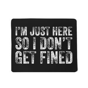 IM Just Here So I DonT Get Fined Funny Saying Humor Mousepad