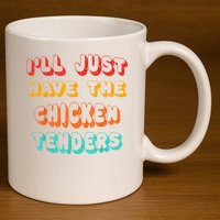Ill Just Have The Chicken Tenders Funny Retro Quote 11oz C Handle Ceramic Mug