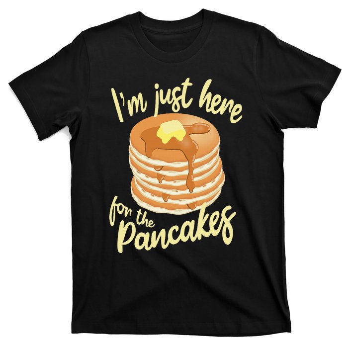 IM Just Here For The Pancakes T-Shirt