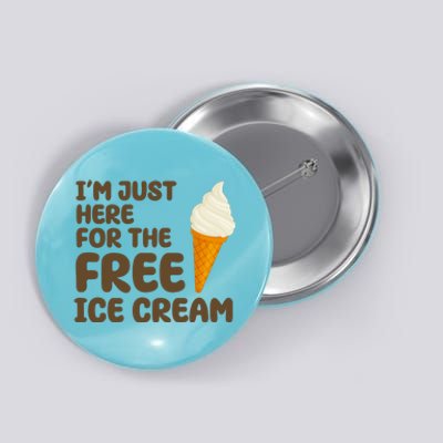 I'm Just Here For The Free Ice Cream Funny Button