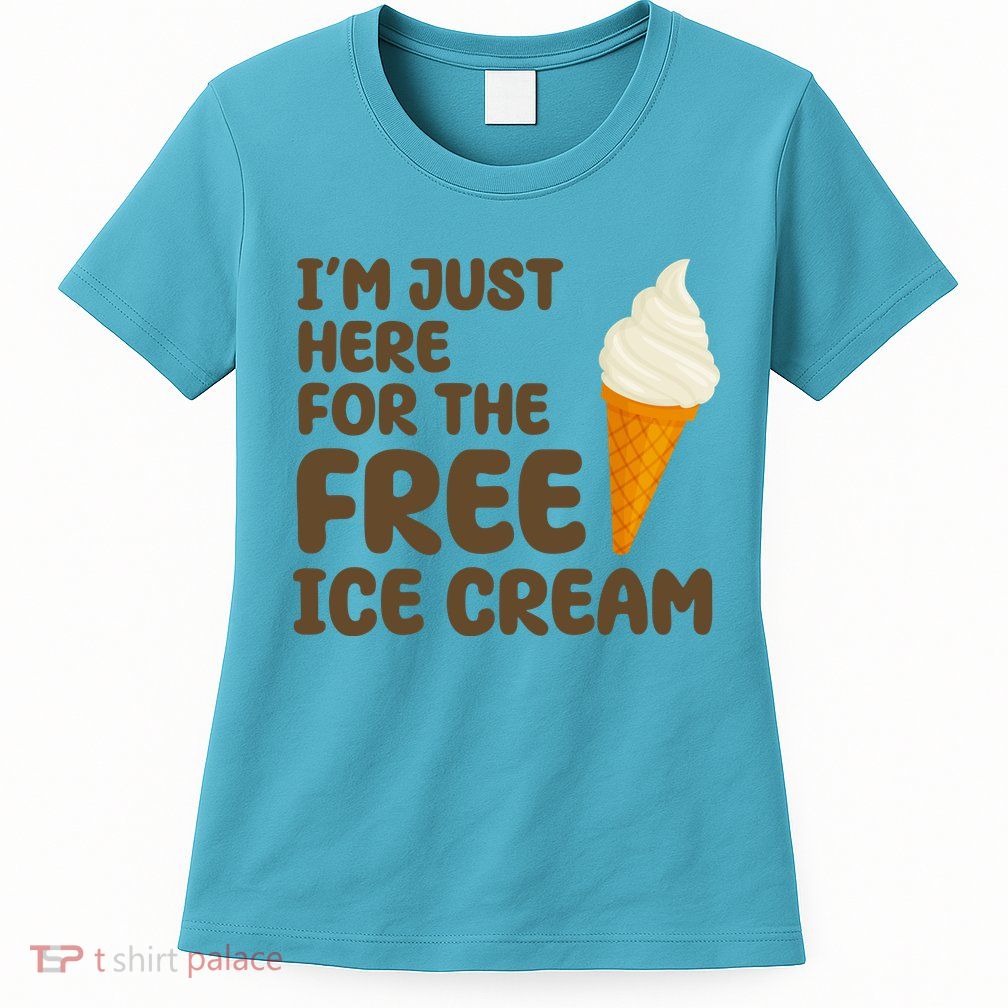 I'm Just Here For The Free Ice Cream Funny Women's T-Shirt