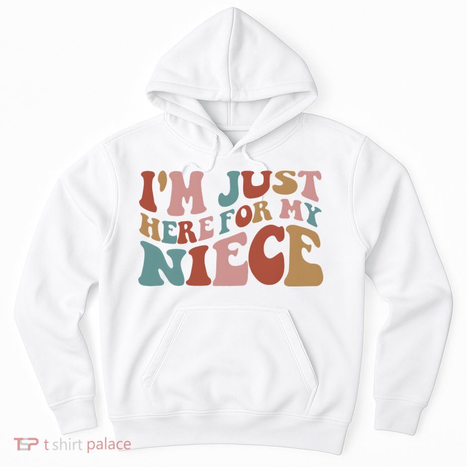 I’M Just Here For My Niece Hoodie