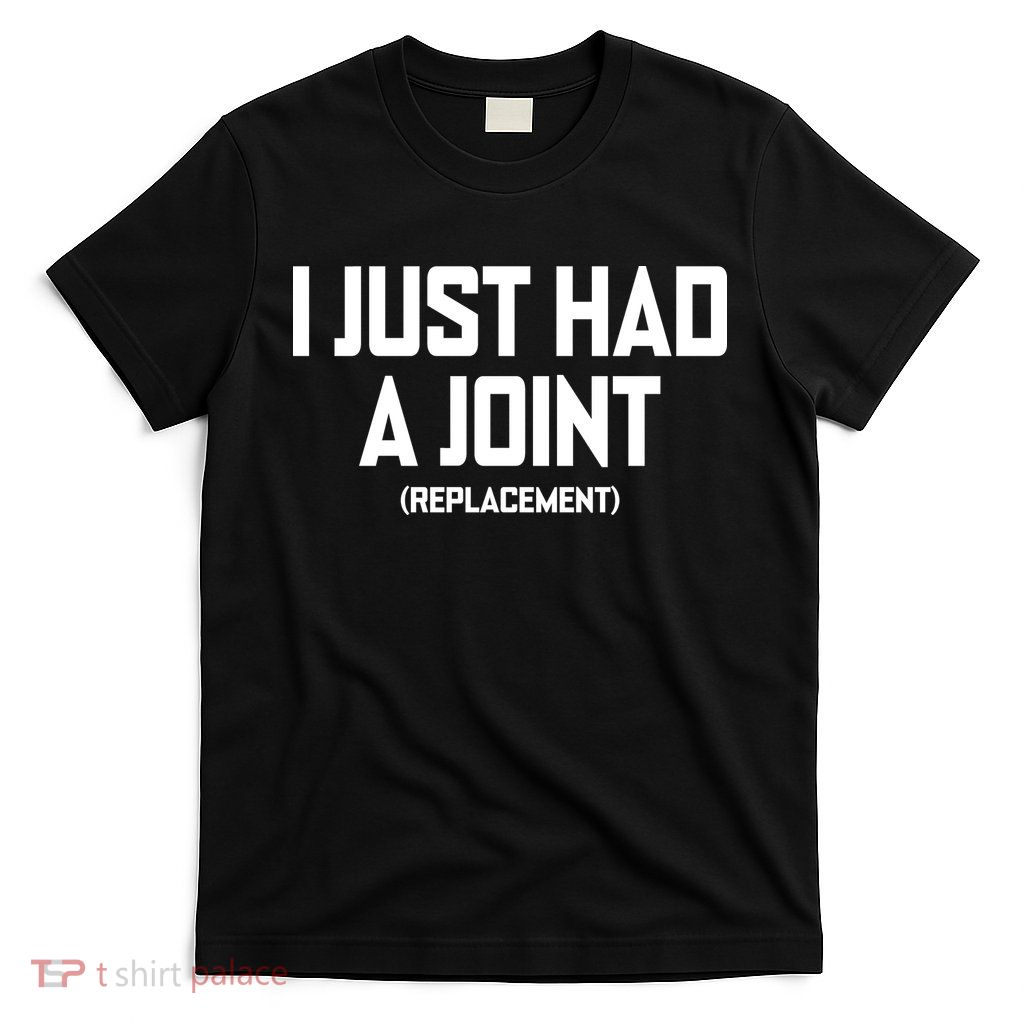 I Just Had A Joint Replacement T-Shirt