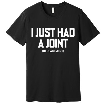 I Just Had A Joint Replacement Premium T-Shirt
