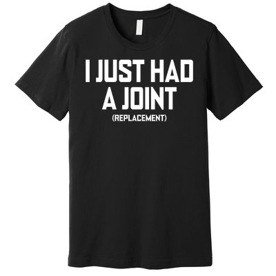 I Just Had A Joint Replacement Premium T-Shirt