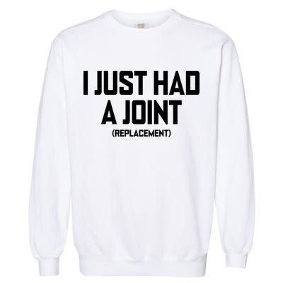 I Just Had A Joint Replacement Garment-Dyed Sweatshirt