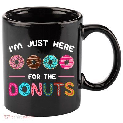 I'm Just Here For The Donuts Doughnut Dough Sweet Dessert Gift 11oz C Handle Ceramic Mug
