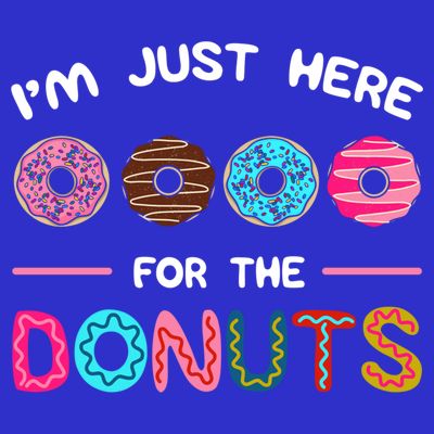 I'm Just Here For The Donuts Doughnut Dough Sweet Dessert Gift T-Shirt