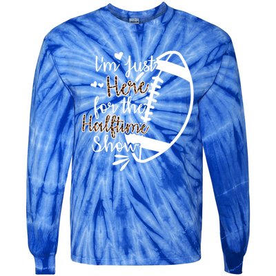 Im Just Here For The Halftime Show Meaningful Gift Tie-Dye Long Sleeve Shirt