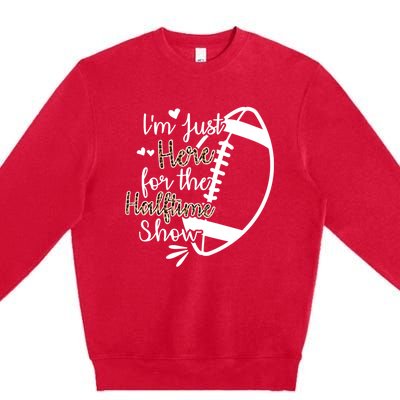 Im Just Here For The Halftime Show Meaningful Gift Premium Crewneck Sweatshirt