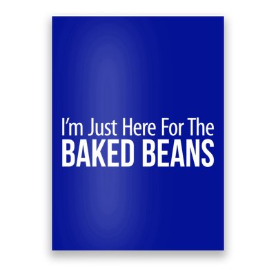 IM Just Here For The Baked Beans Great Gift Poster