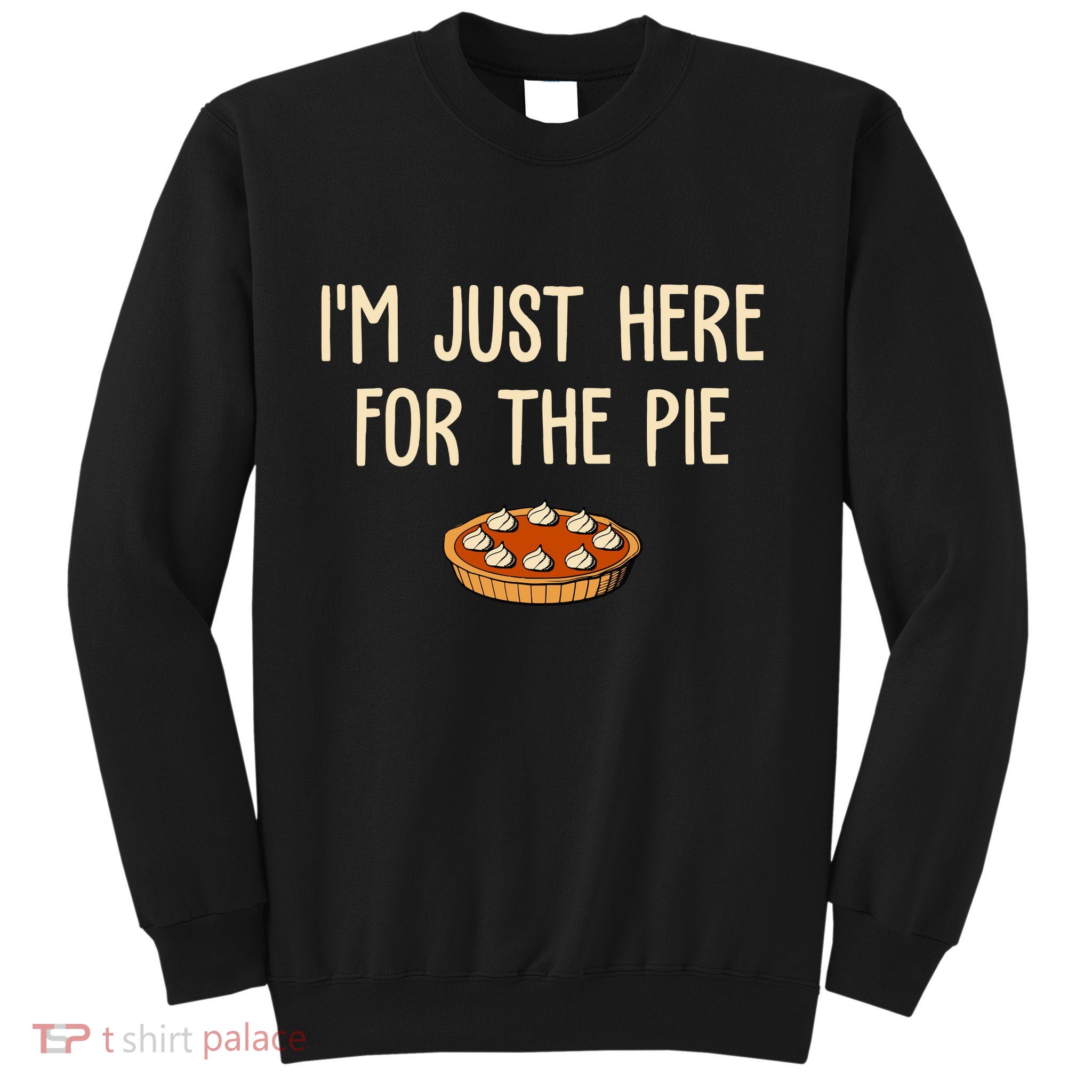 Im Just Here For The Pie Funny Holiday Sweatshirt