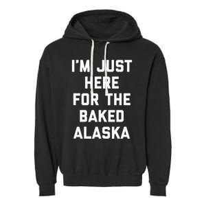 IM Just Here For The Baked Alaska Ice Cream Cake Dessert Garment-Dyed Fleece Hoodie