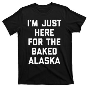 IM Just Here For The Baked Alaska Ice Cream Cake Dessert T-Shirt