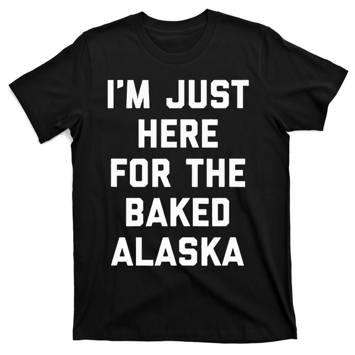 IM Just Here For The Baked Alaska Ice Cream Cake Dessert T-Shirt