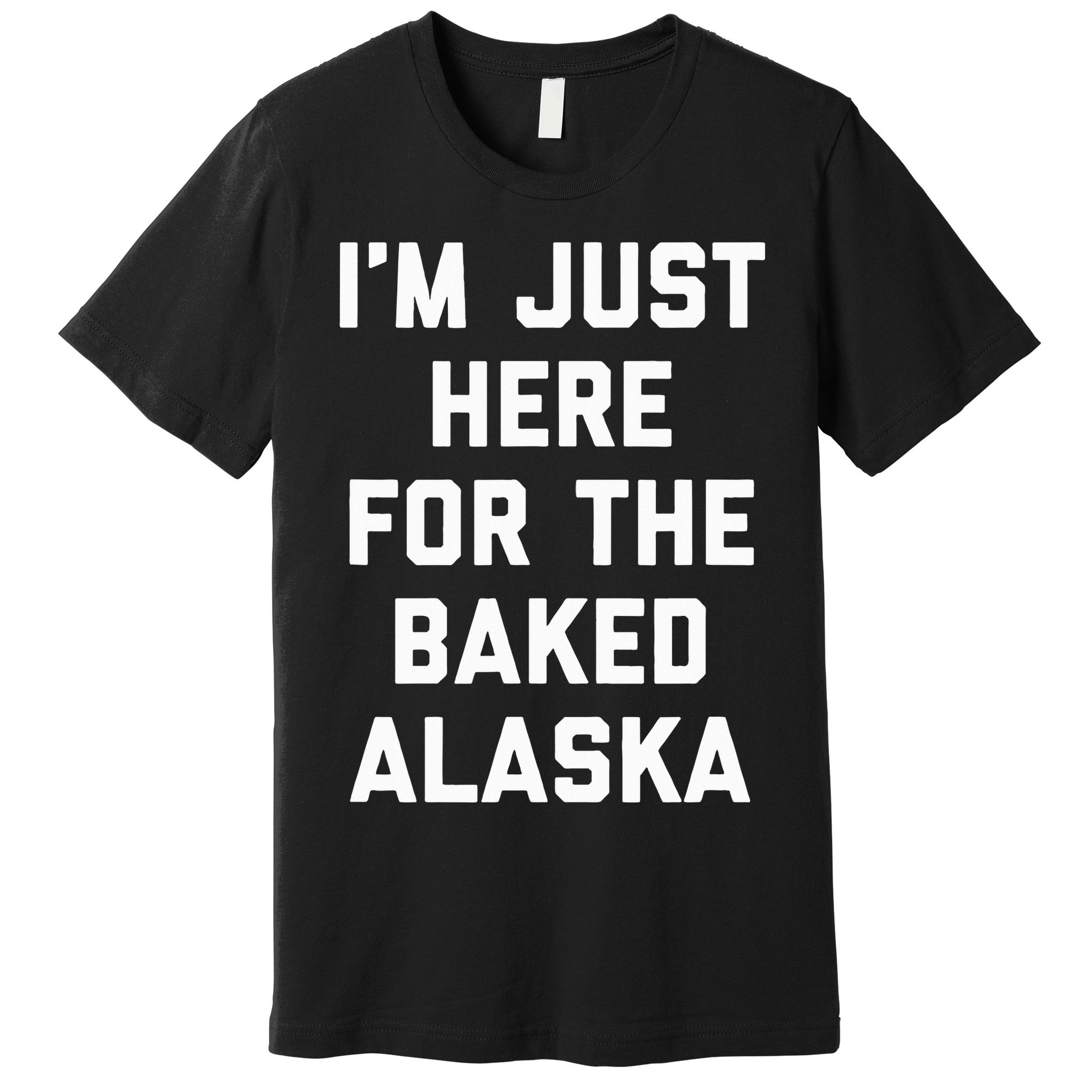 IM Just Here For The Baked Alaska Ice Cream Cake Dessert Premium T-Shirt