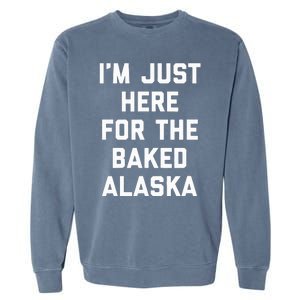 IM Just Here For The Baked Alaska Ice Cream Cake Dessert Garment-Dyed Sweatshirt