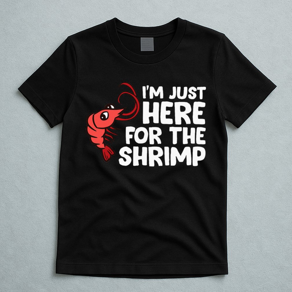 Im Just Here For The Shrimp Seafood Shrimp T-Shirt