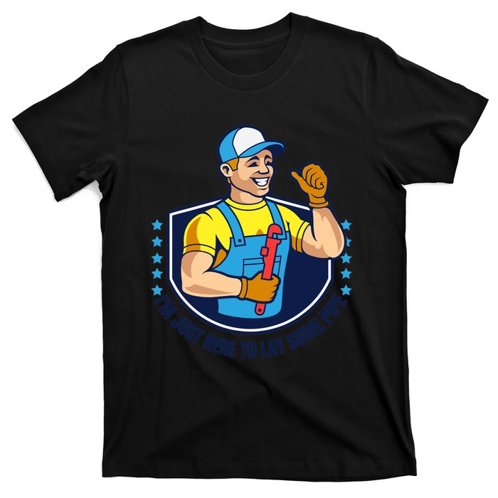 I'M JUST HERE TO LAY SOME PIPE Funny Plumber Pipefitter Joke T-Shirt