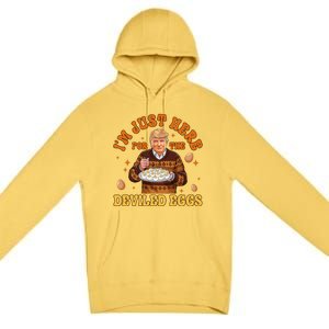 IM Just Here For The Deviled Eggs Fun Trump 47th President Premium Pullover Hoodie