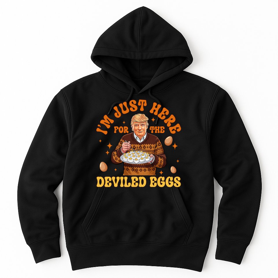 IM Just Here For The Deviled Eggs Fun Trump 47th President Hoodie