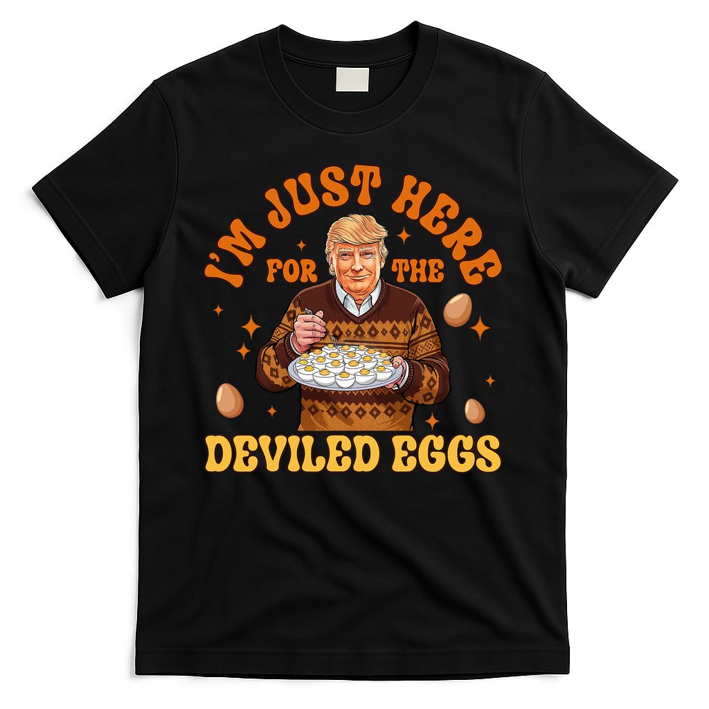 IM Just Here For The Deviled Eggs Fun Trump 47th President T-Shirt