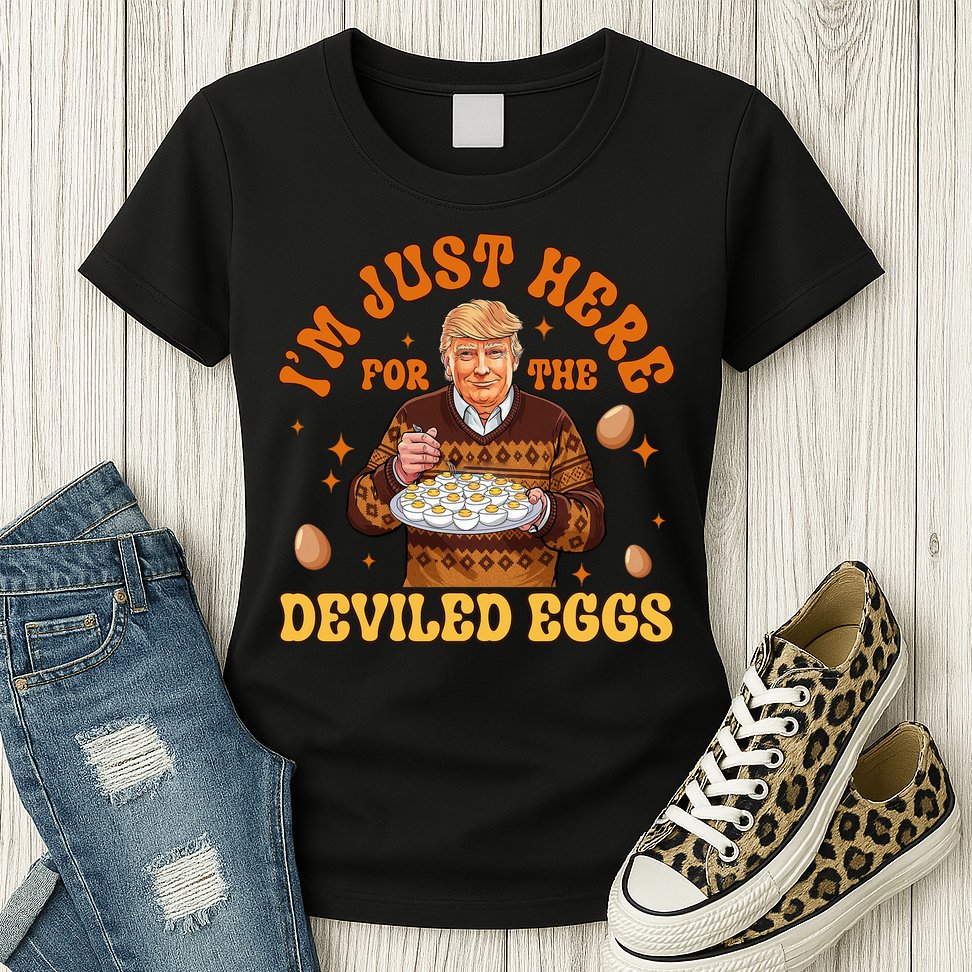 IM Just Here For The Deviled Eggs Fun Trump 47th President Womens T-Shirt