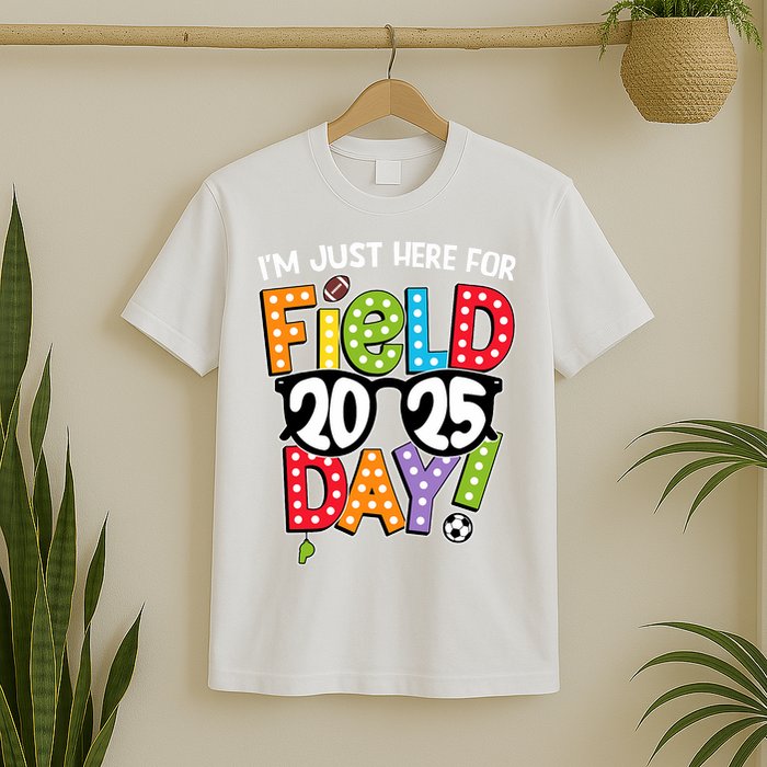 I'm Just Here For Field Day 2025 Games For Field Day 2025 Games Team Teacher  T-Shirt