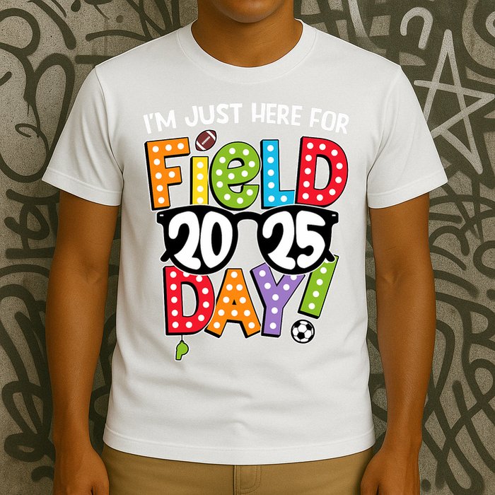 I'm Just Here For Field Day 2025 Games For Field Day 2025 Games Team Teacher  T-Shirt