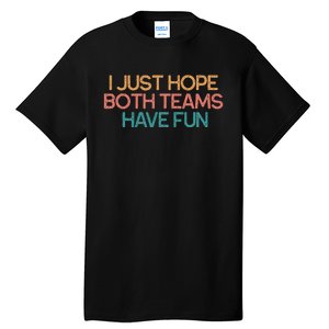 I Just Hope Both Teams Have Fun Funny Gift Tall T-Shirt