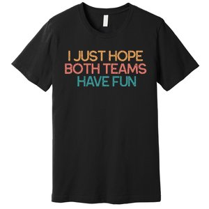 I Just Hope Both Teams Have Fun Funny Gift Premium T-Shirt