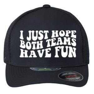 I Just Hope Both Teams Have Fun Flexfit Unipanel Trucker Cap